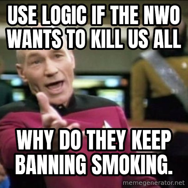 Why the fuck meme: use logic if the nwo wants to kill us all / why do they keep banning smoking.