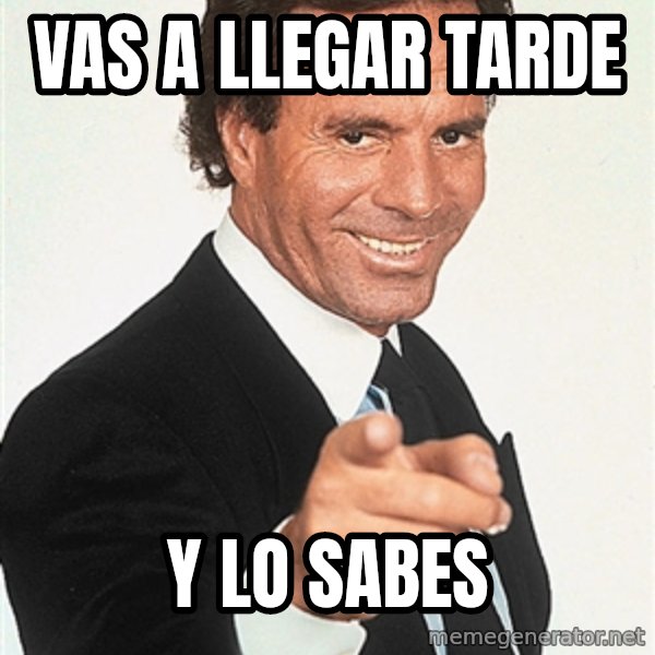 julio iglesias 2 meme: VAS A LLEGAR TARDE / Y LO SABES