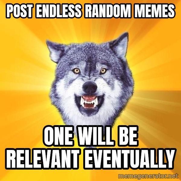 Courage Wolf meme: Post endless random memes / one will be relevant eventually