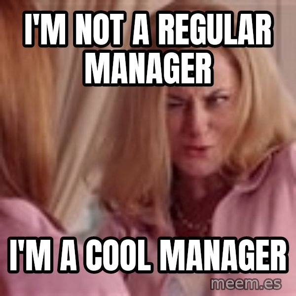 Mean Girls Cool Mom meme: I'm not a regular manager / I'm a cool manager