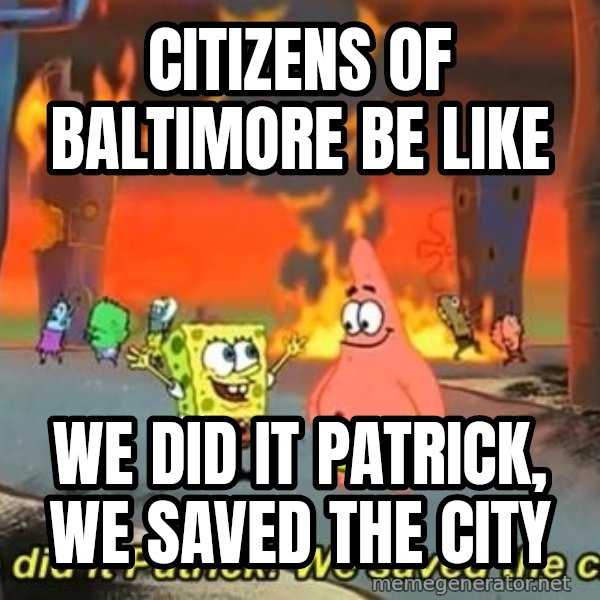 We Did It Patrick We Saved The City meme: Citizens of Baltimore be like / We did it Patrick, we saved the city