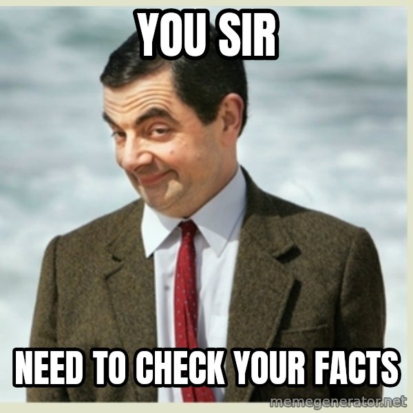 MR bean meme: you sir / need to check your facts