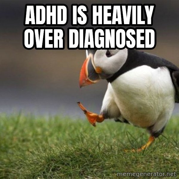 Unpopular Opinion Puffin meme: ADHD is heavily over diagnosed