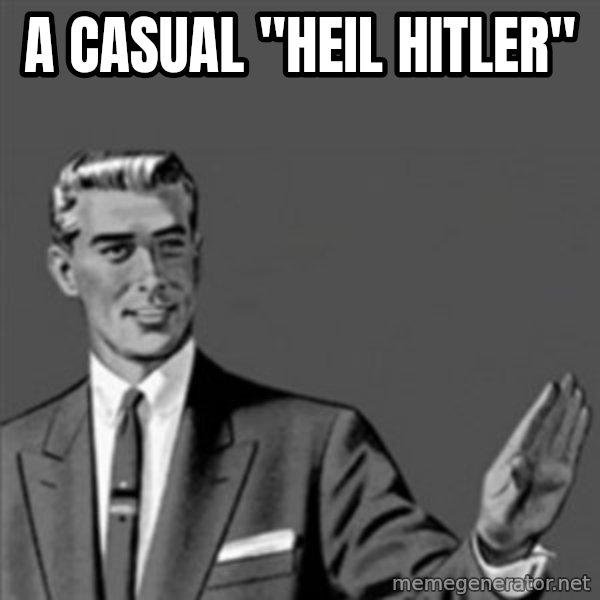 Correction Guy meme: a casual "heil hitler"