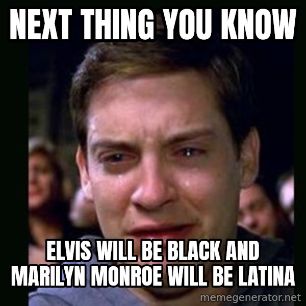crying peter parker meme: next thing you know / elvis will be black and marilyn monroe will be latina