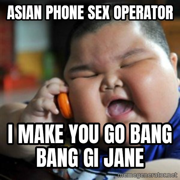 fat chinese kid meme: asian phone sex operator / i make you go bang bang gi jane