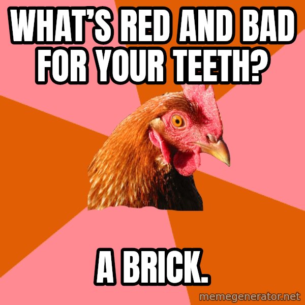 Anti Joke Chicken meme: What’s red and bad for your teeth? / A brick.