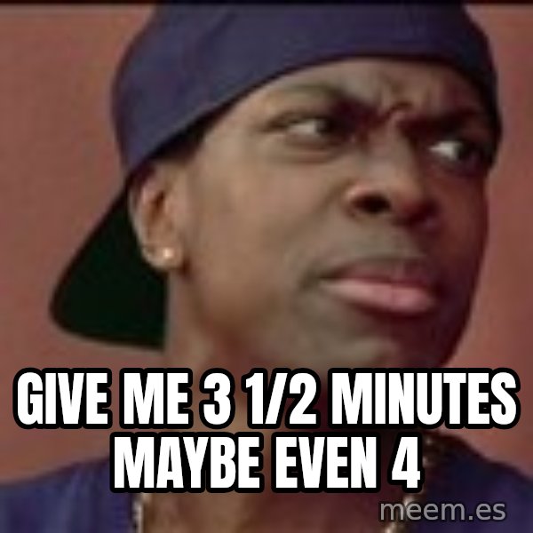 Smokey Friday meme: give me 3 1/2 minutes maybe even 4