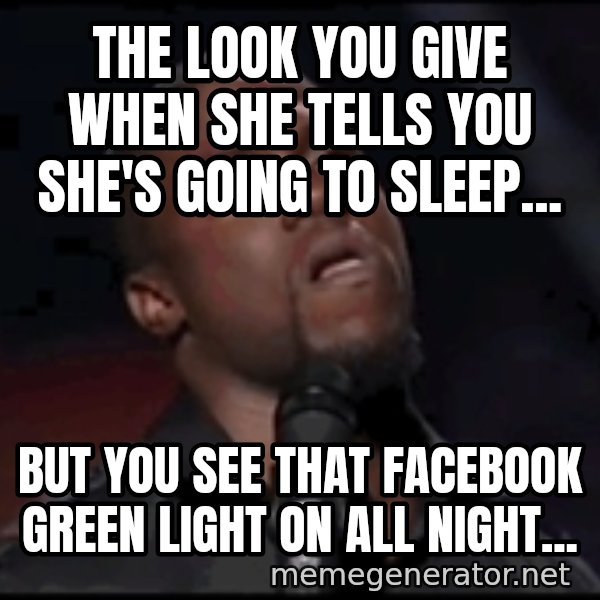 kevin hart playoffs meme: the look you give when she tells you she's going to sleep... / but you see that Facebook green light on all night...