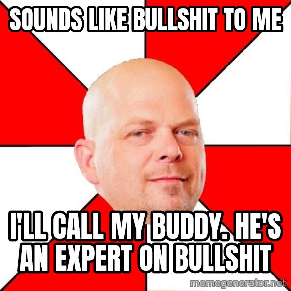 Pawn Stars meme: Sounds like bullshit to me / I'll call my buddy. He's an expert on bullshit
