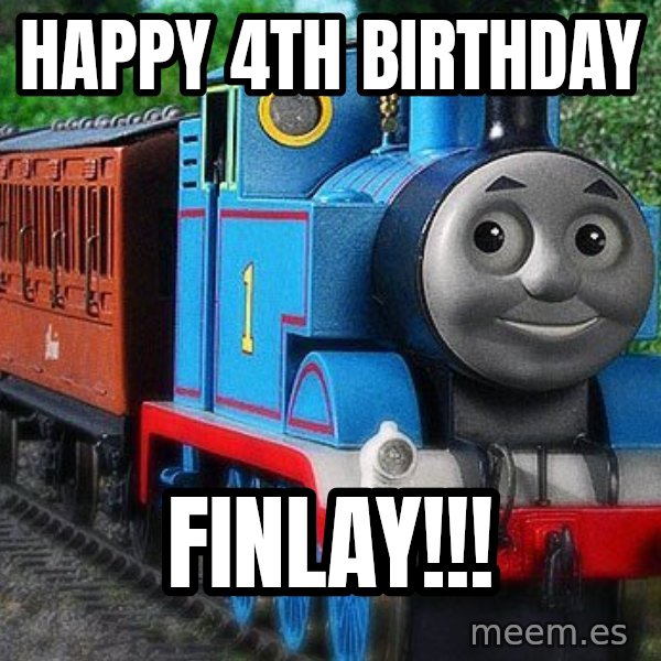 Thomas the tank engine meme: Happy 4th Birthday / FINLAY!!!