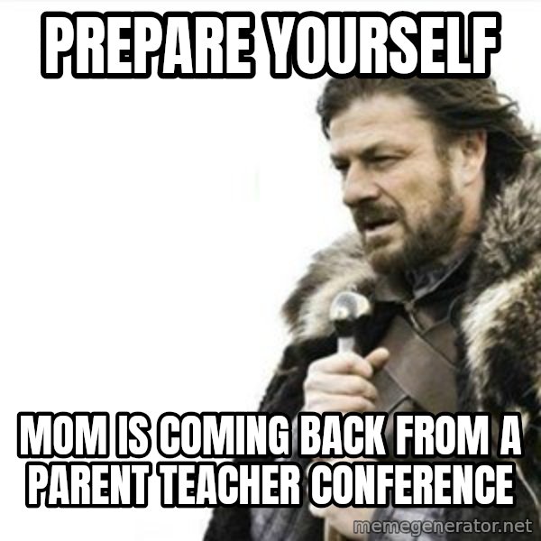 Prepare yourself meme: Prepare yourself / Mom is coming back from a parent teacher conference