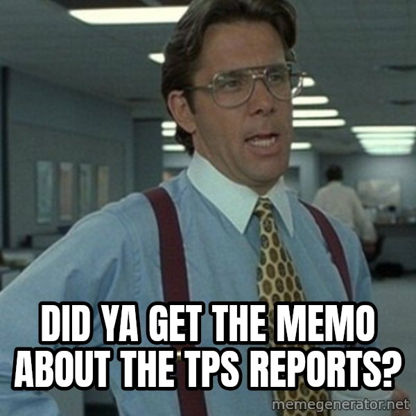 Office Space Boss meme: Did ya get the memo about the TPS reports?