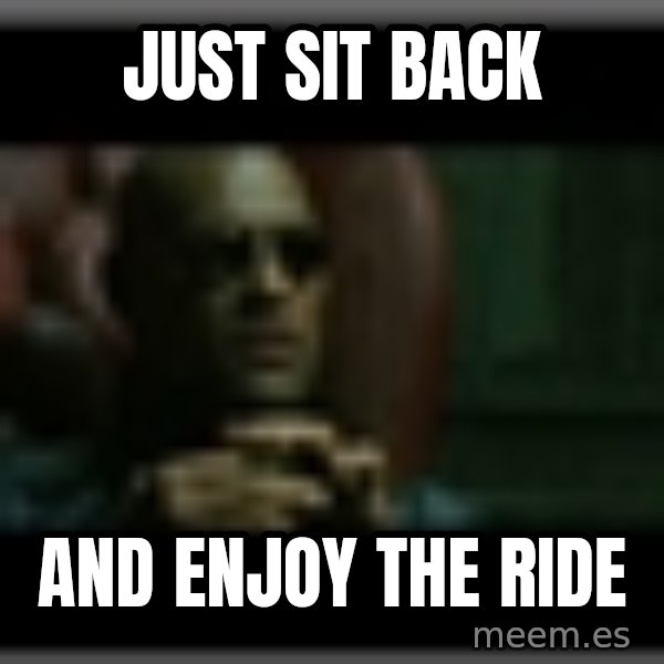 Morpheusone meme: Just sit back / And enjoy the ride