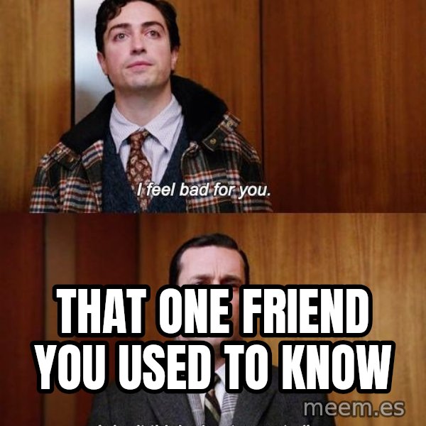 Mad Men I DonT Think About You At All meme: that one friend you used to know