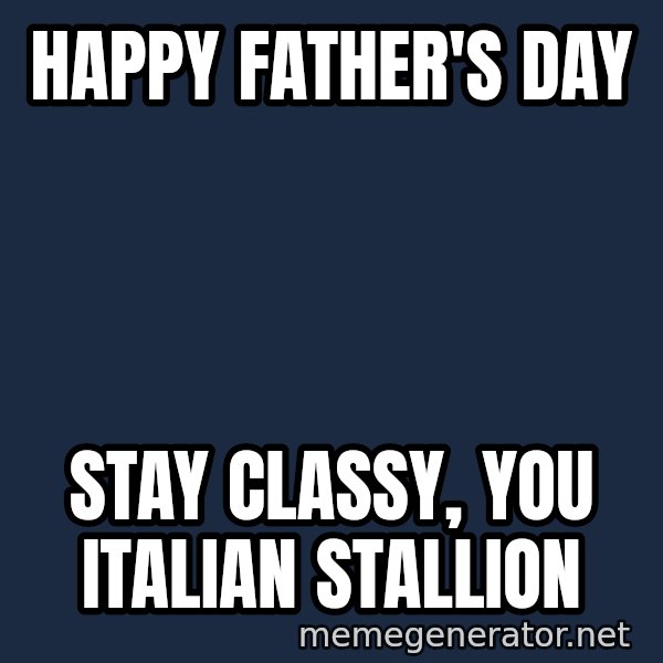 ron burgundy LNL meme: HAPPY FATHER'S DAY / STAY CLASSY, YOU ITALIAN STALLION