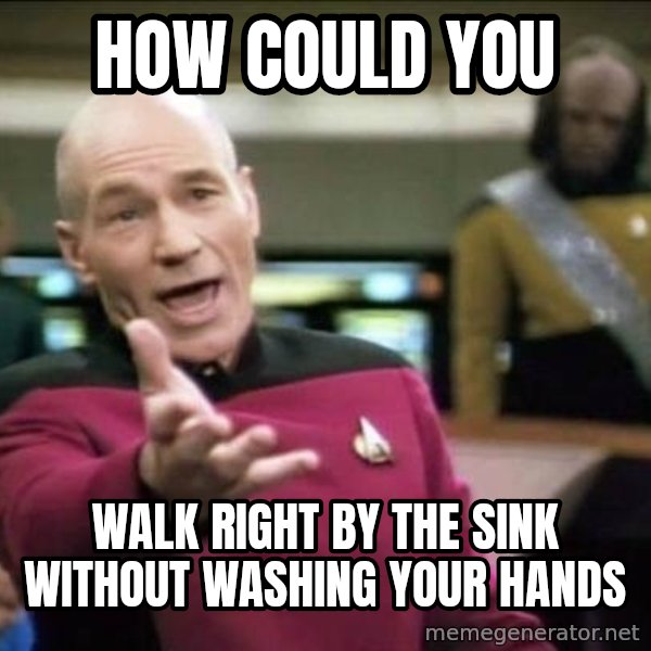 Why the fuck meme: HOW COULD YOU / WALK RIGHT BY THE SINK WITHOUT WASHING YOUR HANDS