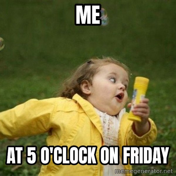 Little girl running away meme: ME / At 5 o'clock on Friday