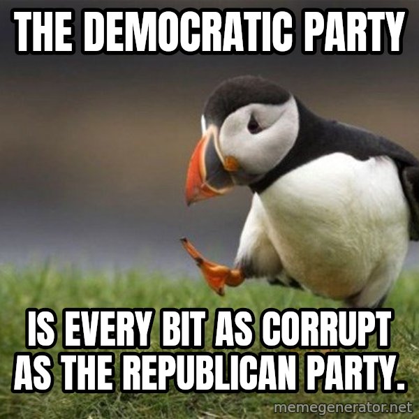 Unpopular Opinion Puffin meme: The Democratic Party / is every bit as corrupt as the Republican party.
