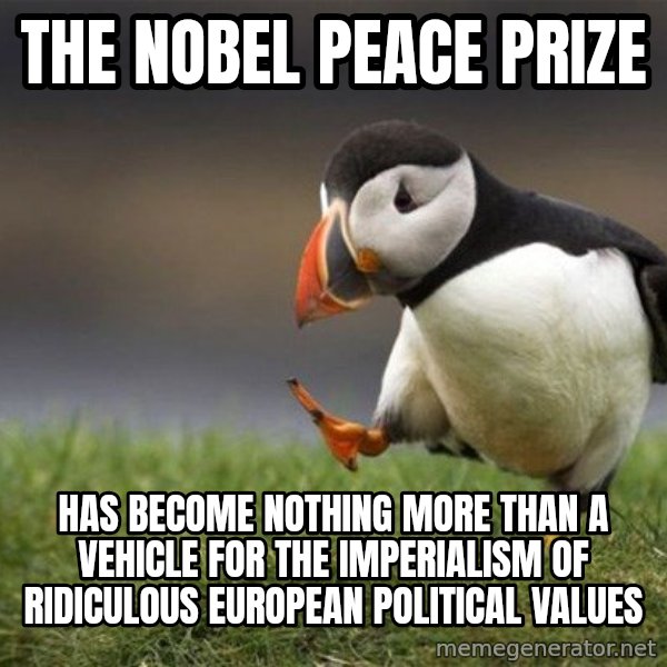 Unpopular Opinion Puffin meme: The Nobel Peace Prize / has become nothing more than a vehicle for the imperialism of ridiculous European political values