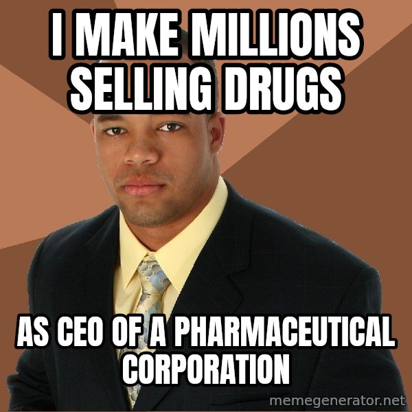 Successful Black Man meme: I make millions selling drugs / As CEO of a pharmaceutical corporation