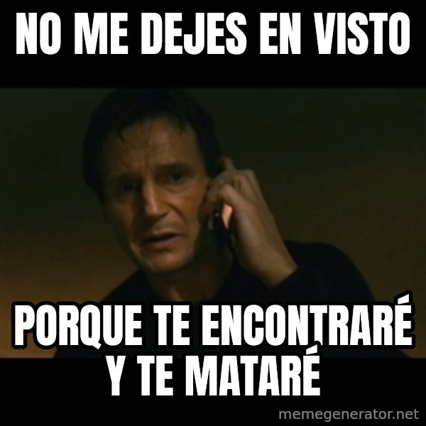 liam neeson taken meme: NO ME DEJES EN VISTO / PORQUE TE ENCONTRARÉ Y TE MATARÉ