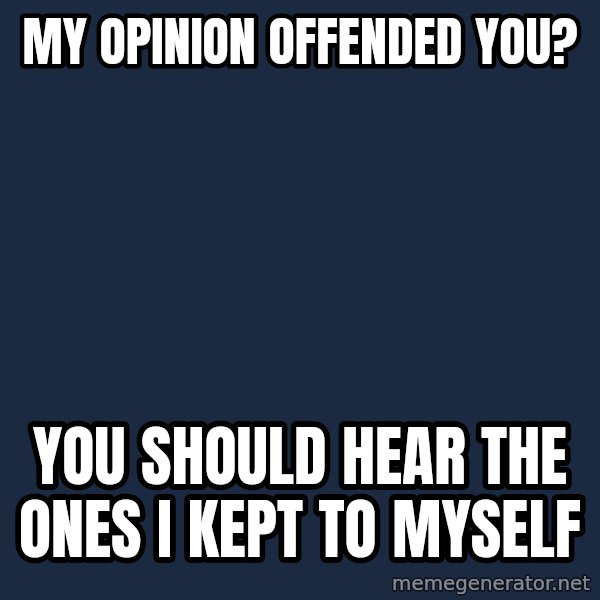 Willy Wonka meme: My opinion offended you? / You should hear the ones I kept to myself