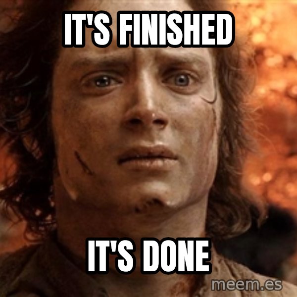 Frodo  meme: It's finished / It's done