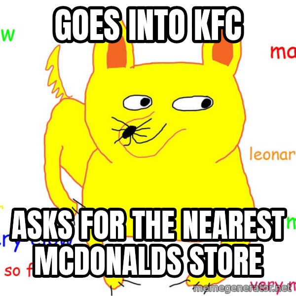 Grumpy Cat  meme: Goes into KFC / asks for the nearest mcdonalds store
