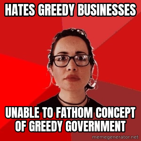 Liberal Douche Garofalo meme: hates greedy businesses / unable to fathom concept of greedy government