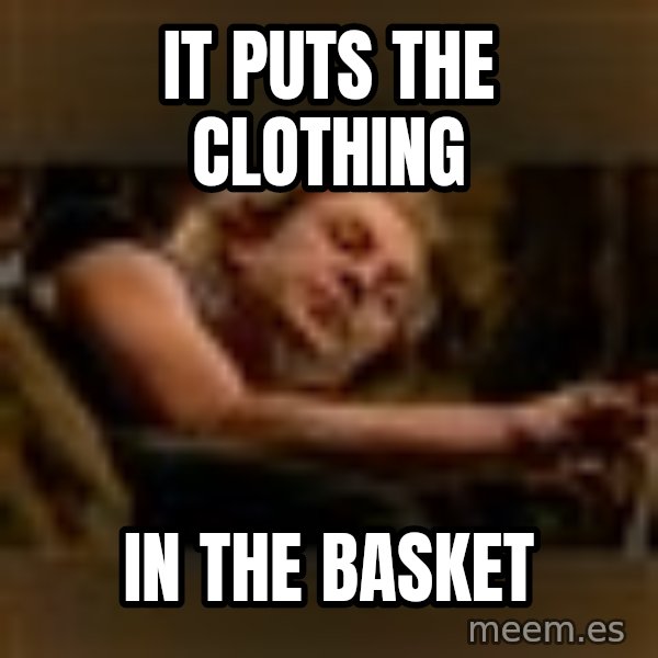 Buffalo Bill - Silence of the Lambs - meme: It puts the clothing / in the basket