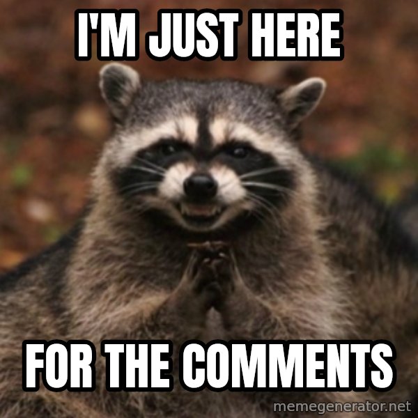 evil raccoon meme: I'm just here / for the comments