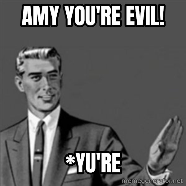 Correction Guy meme: Amy you're evil! / *Yu're
