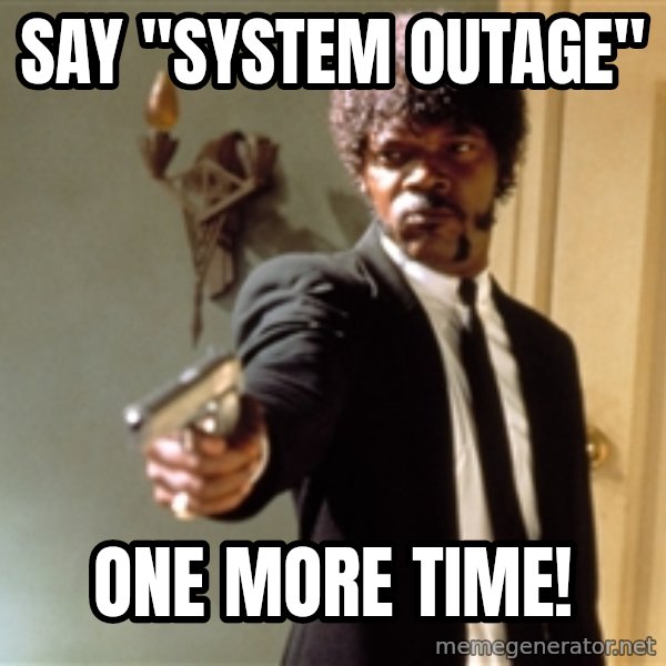Samuel L Jackson meme: Say "system outage" / One more time!