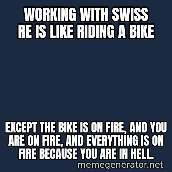 Bicycle On Fire meme: WORKING WITH SWISS RE IS LIKE RIDING A BIKE / except the bike is on fire, and you are on fire, and everything is on fire because you are in hell.