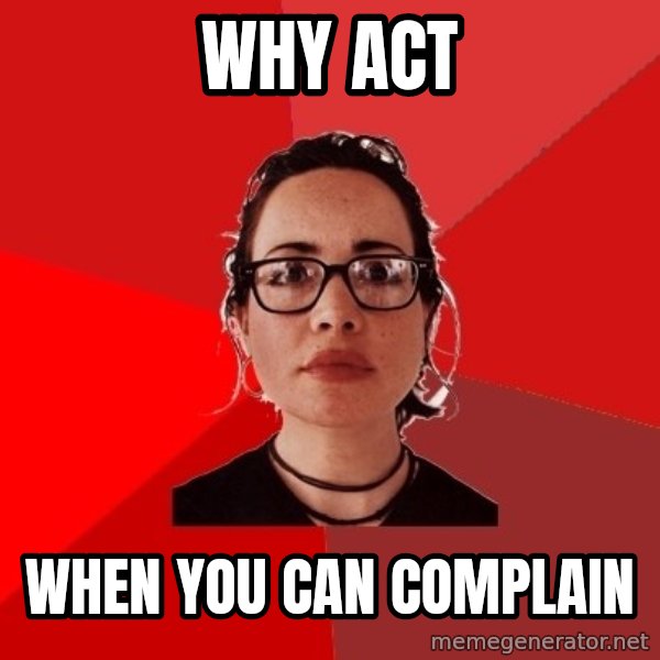Liberal Douche Garofalo meme: why act / when you can complain