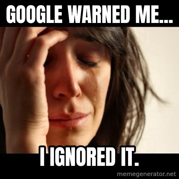 crying girl sad meme: Google Warned Me... / I Ignored It.