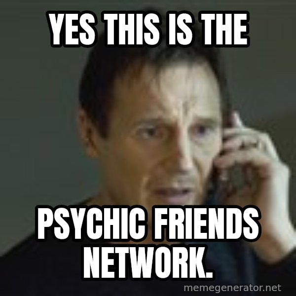 Liam Neeson Taken Phone Call meme: Yes this is the / psychic friends network.