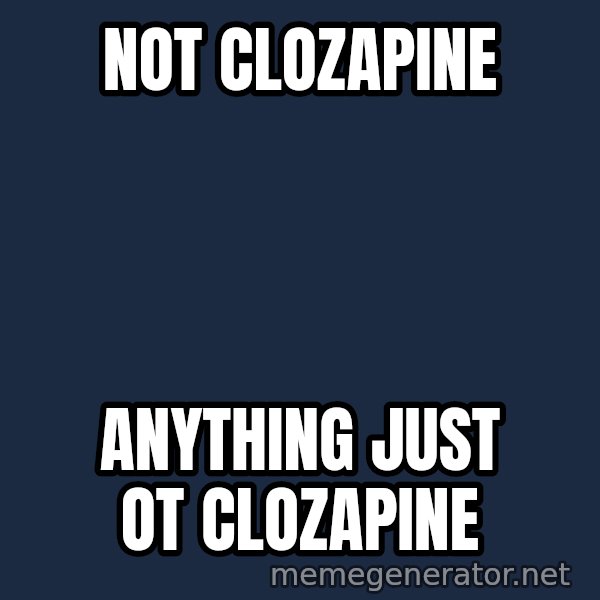 Not Slytherin meme: Not clozapine / anything just ot clozapine