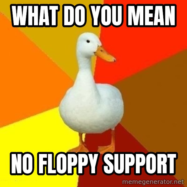 Technologically Impaired Duck meme: What do you mean / no floppy support