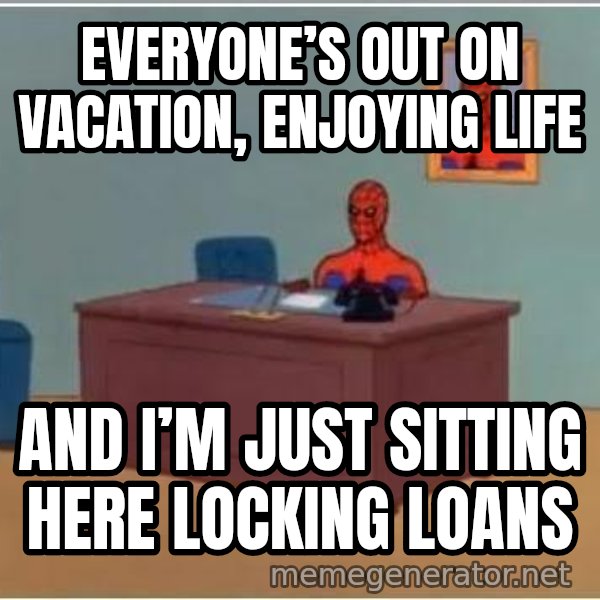Spiderman Desk meme: Everyone’s out on vacation, enjoying life / And I’m just sitting here locking loans