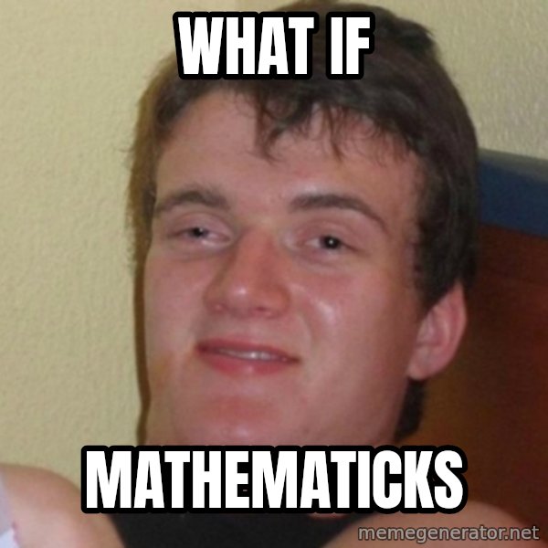 Really Stoned Guy meme: what if / mathematicks