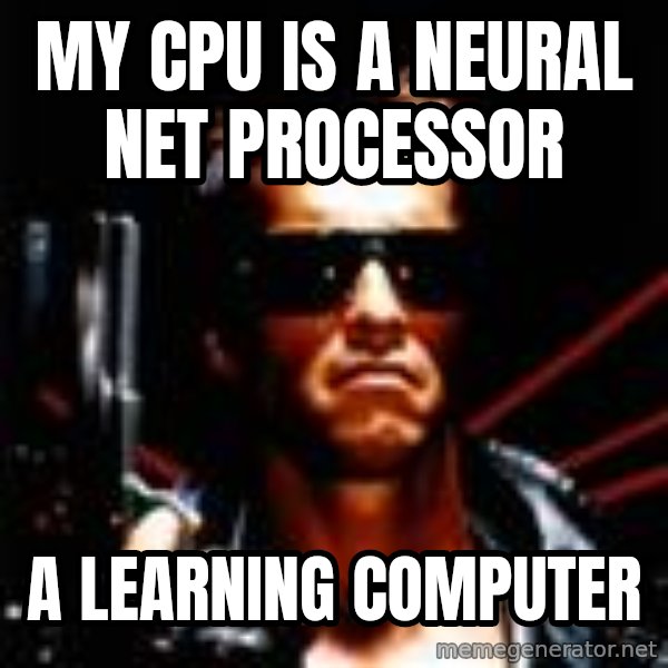 Arnold Schwarzenegger i will be back meme: My CPU is a neural net processor / a learning computer
