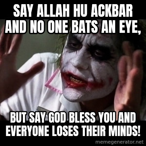 joker mind loss meme: say allah hu ackbar and no one bats an eye, / but say god bless you and everyone loses their minds!