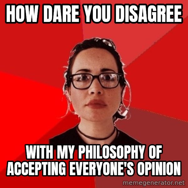 Liberal Douche Garofalo meme: How dare you disagree / with my philosophy of accepting everyone's opinion