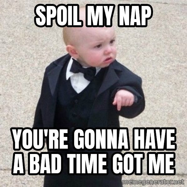 Mafia Baby meme: spoil my nap / you're gonna have a bad time got me