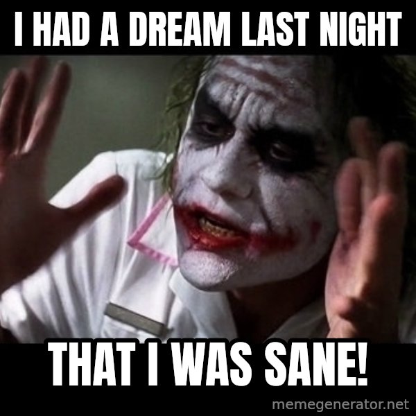joker mind loss meme: i had a dream last night / that i was sane!