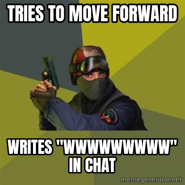 Counter Strike meme: tries to move forward / writes "wwwwwwwww" in chat