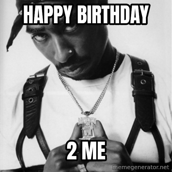 Tupac meme: Happy Birthday / 2 Me