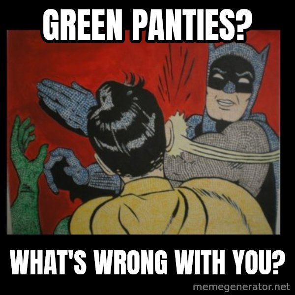 Batman Slappp meme: green panties? / What's wrong with you?